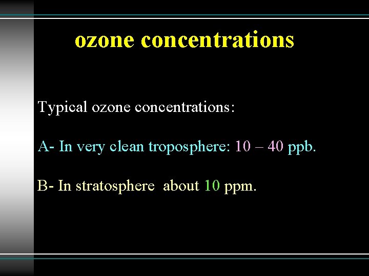 ozone concentrations Typical ozone concentrations: A- In very clean troposphere: 10 – 40 ppb.