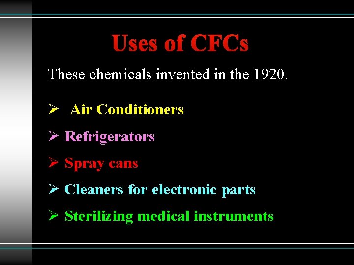 Uses of CFCs These chemicals invented in the 1920. Ø Air Conditioners Ø Refrigerators