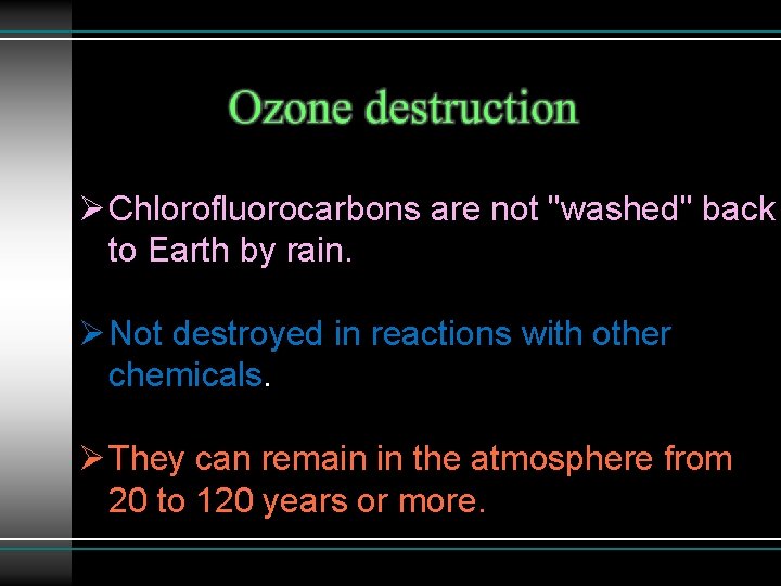 Ø Chlorofluorocarbons are not "washed" back to Earth by rain. Ø Not destroyed in