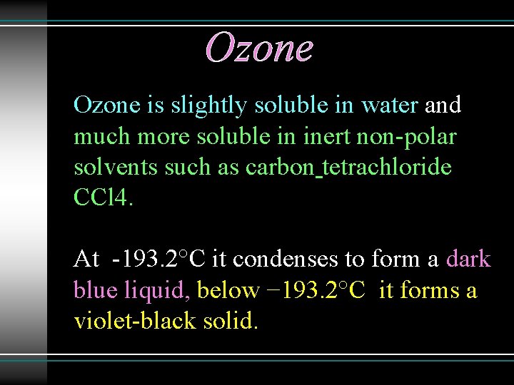 Ozone is slightly soluble in water and much more soluble in inert non-polar solvents