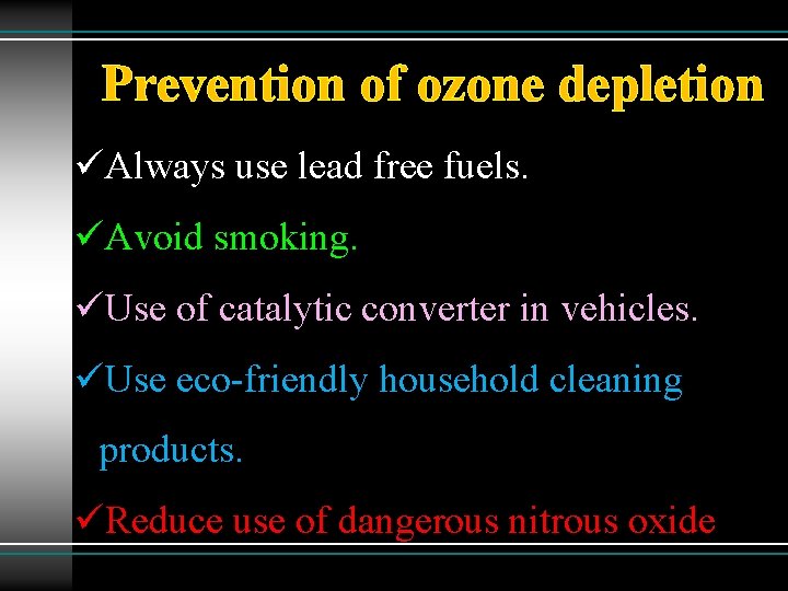 Prevention of ozone depletion üAlways use lead free fuels. üAvoid smoking. üUse of catalytic