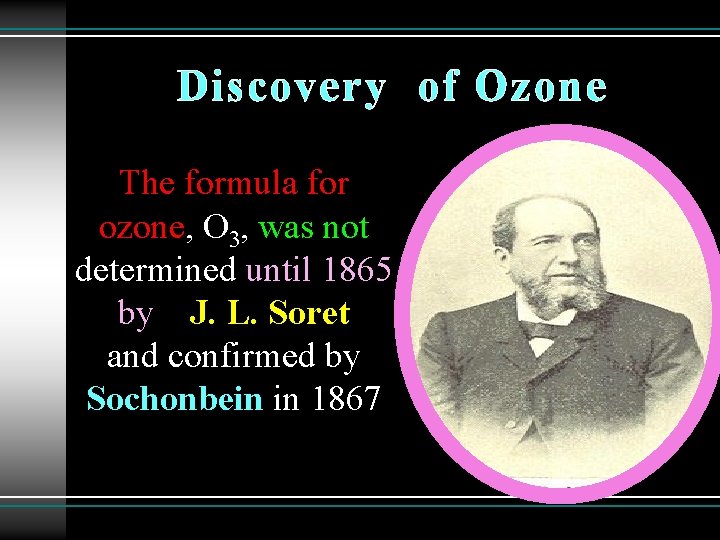 Discovery of Ozone The formula for ozone, O 3, was not determined until 1865