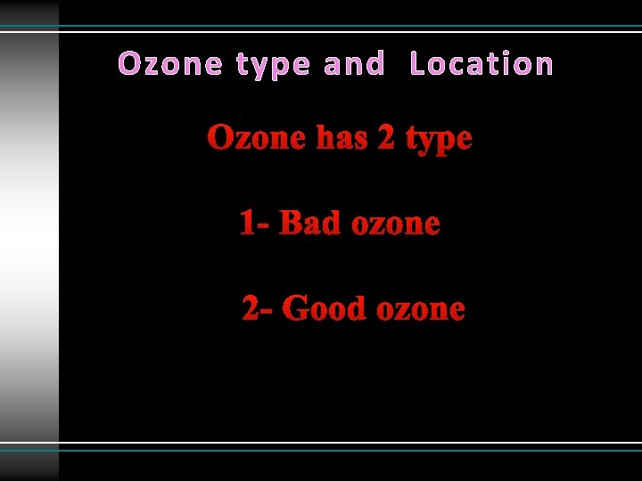 Ozone type and Location Ozone has 2 type 1 - Bad ozone 2 -