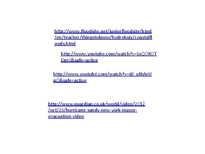 http: //www. floodsite. net/juniorfloodsite/html /en/teacher/thingstoknow/hydrology/coastalfl oods. html http: //www. youtube. com/watch? v=Lx. QOKOT Dgr