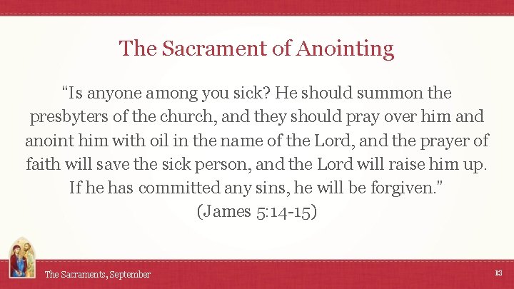 The Sacrament of Anointing “Is anyone among you sick? He should summon the presbyters