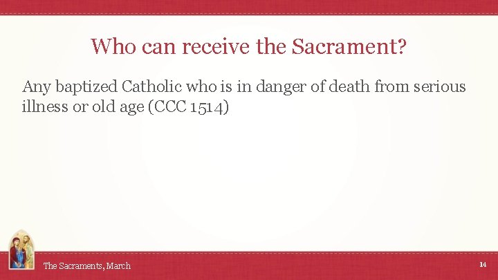 Who can receive the Sacrament? Any baptized Catholic who is in danger of death