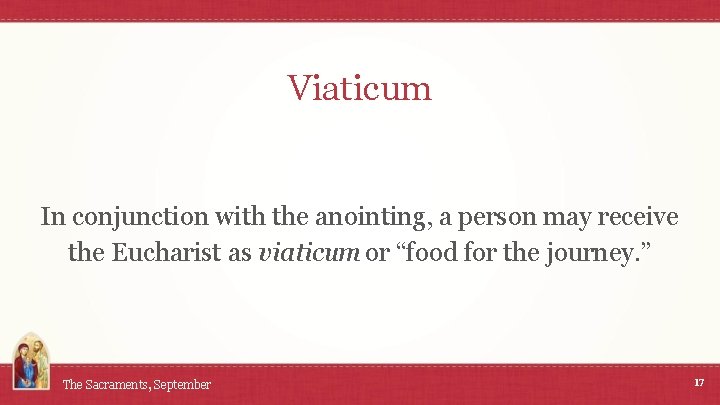 Viaticum In conjunction with the anointing, a person may receive the Eucharist as viaticum