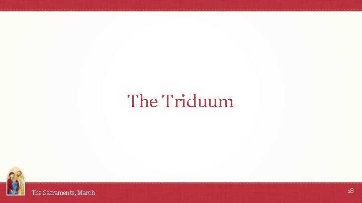 The Triduum The Sacraments, March 18 