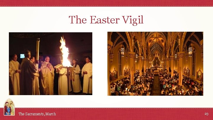 The Easter Vigil The Sacraments, March 23 