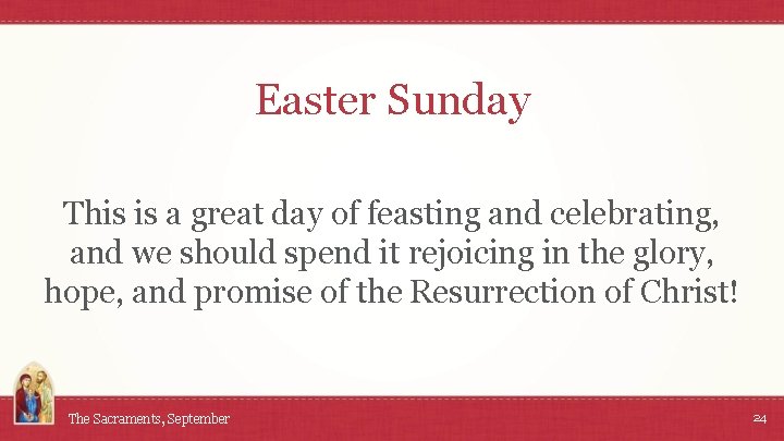 Easter Sunday This is a great day of feasting and celebrating, and we should