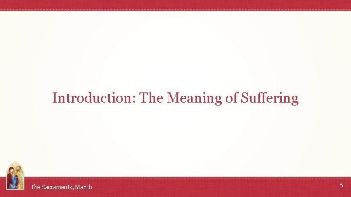 Introduction: The Meaning of Suffering The Sacraments, March 6 