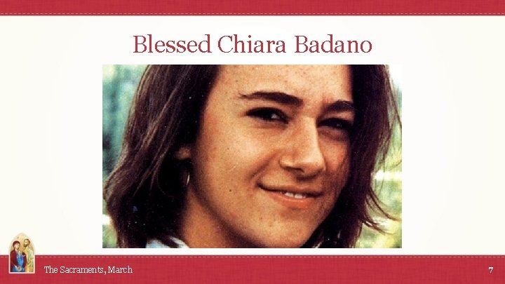 Blessed Chiara Badano The Sacraments, March 7 