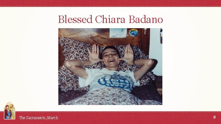 Blessed Chiara Badano The Sacraments, March 8 