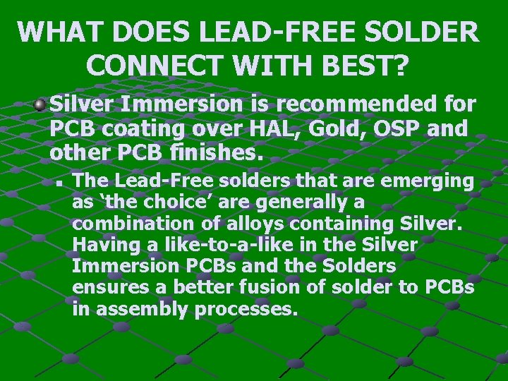 WHAT DOES LEAD-FREE SOLDER CONNECT WITH BEST? Silver Immersion is recommended for PCB coating