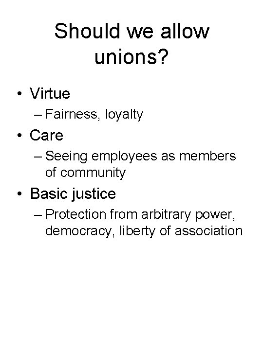 Should we allow unions? • Virtue – Fairness, loyalty • Care – Seeing employees