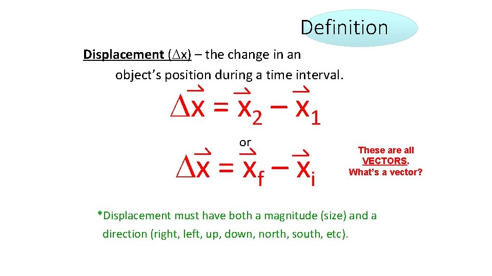 Definition Displacement (Dx) – the change in an object’s position during a time interval.