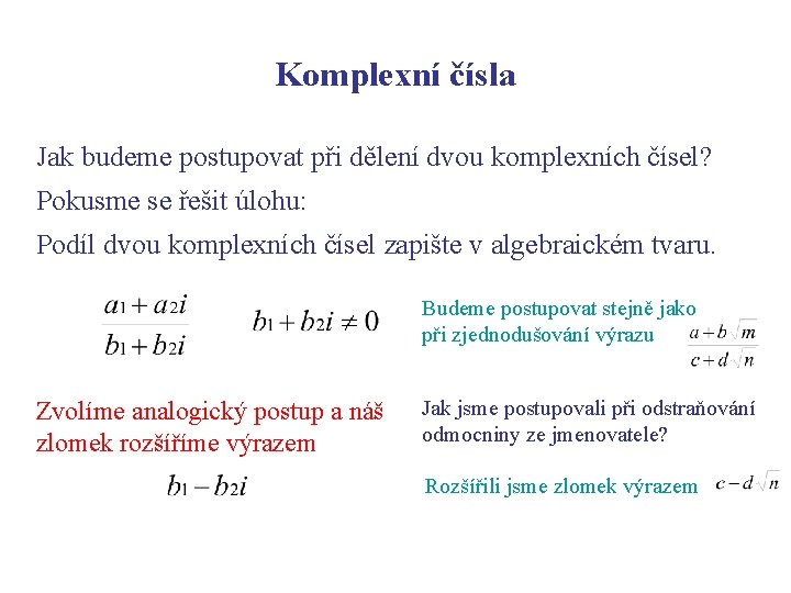 Komplexní čísla Jak budeme postupovat při dělení dvou komplexních čísel? Pokusme se řešit úlohu: