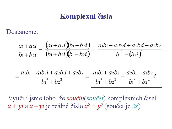 Komplexní čísla Dostaneme: Využili jsme toho, že součin(součet) komplexních čísel x + yi a