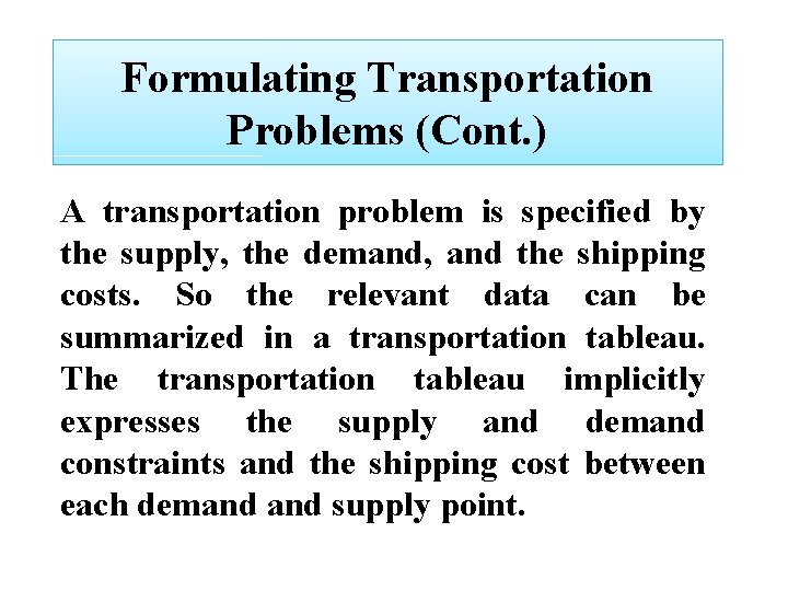 Formulating Transportation Problems (Cont. ) A transportation problem is specified by the supply, the