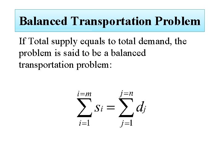 Balanced Transportation Problem If Total supply equals to total demand, the problem is said
