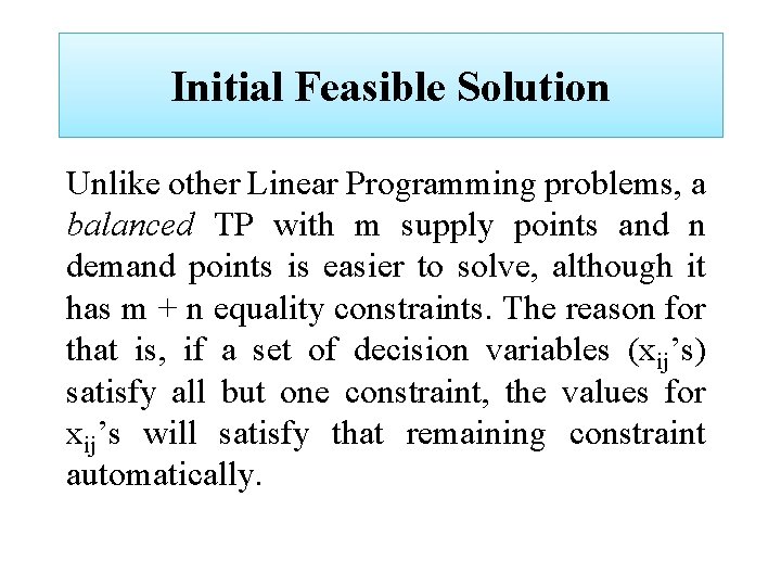 Initial Feasible Solution Unlike other Linear Programming problems, a balanced TP with m supply