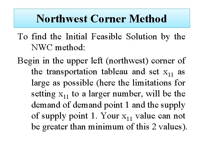 Northwest Corner Method To find the Initial Feasible Solution by the NWC method: Begin