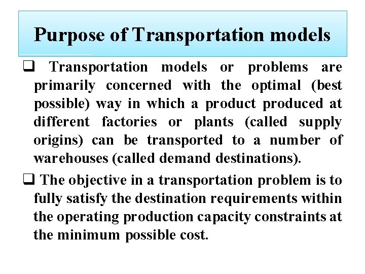 Purpose of Transportation models q Transportation models or problems are primarily concerned with the