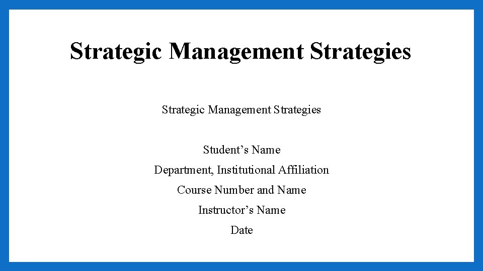 Strategic Management Strategies Student’s Name Department, Institutional Affiliation Course Number and Name Instructor’s Name