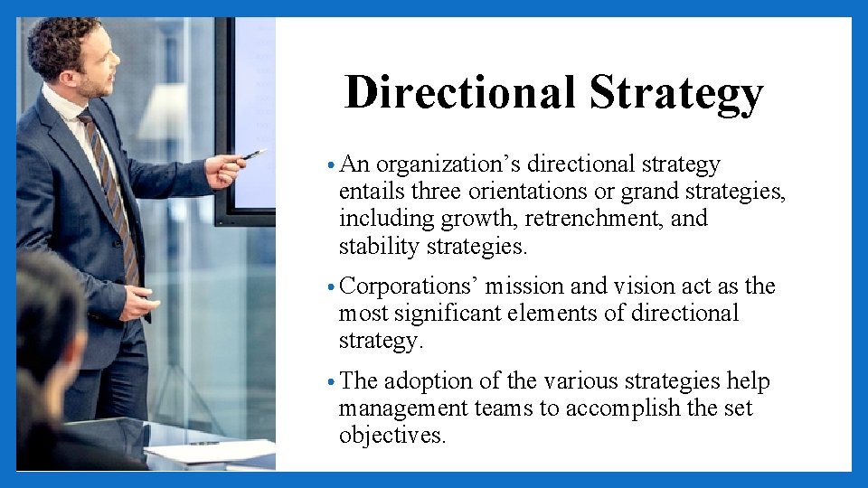 Directional Strategy • An organization’s directional strategy entails three orientations or grand strategies, including