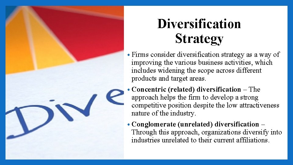 Diversification Strategy • Firms consider diversification strategy as a way of improving the various