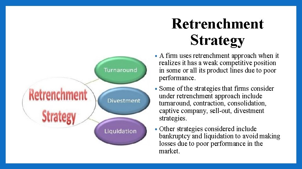 Retrenchment Strategy • A firm uses retrenchment approach when it realizes it has a
