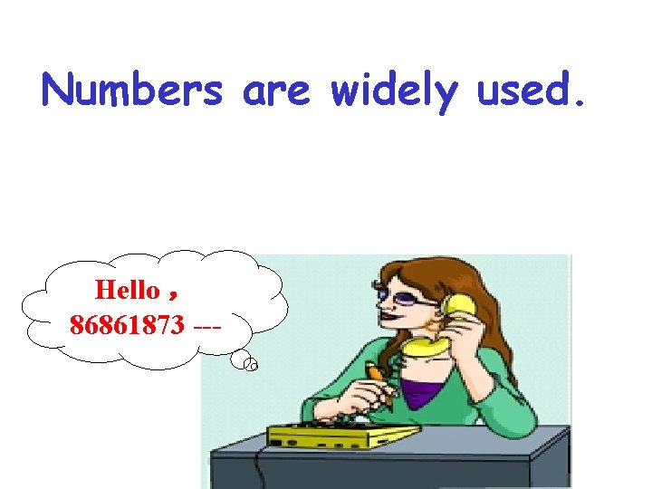 Numbers are widely used. Hello ， 86861873 --- 