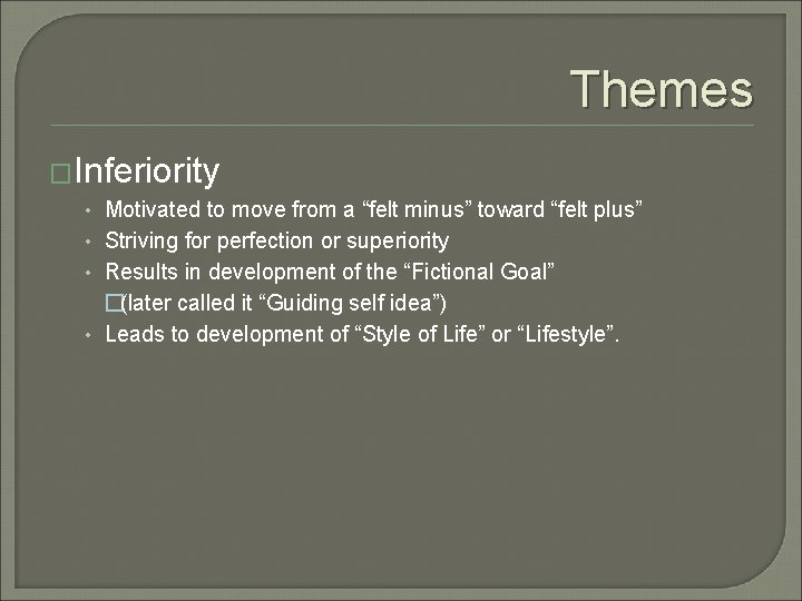 Themes �Inferiority • Motivated to move from a “felt minus” toward “felt plus” •