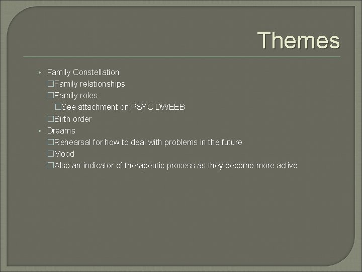 Themes • Family Constellation �Family relationships �Family roles �See attachment on PSYC DWEEB �Birth
