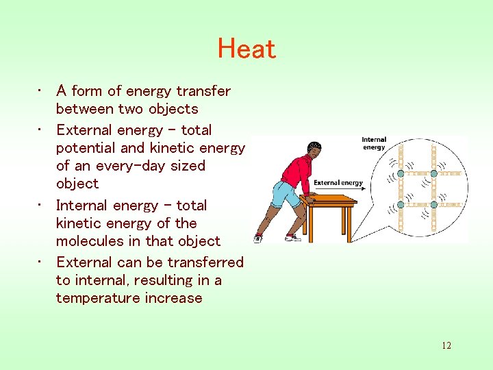 Heat • A form of energy transfer between two objects • External energy -