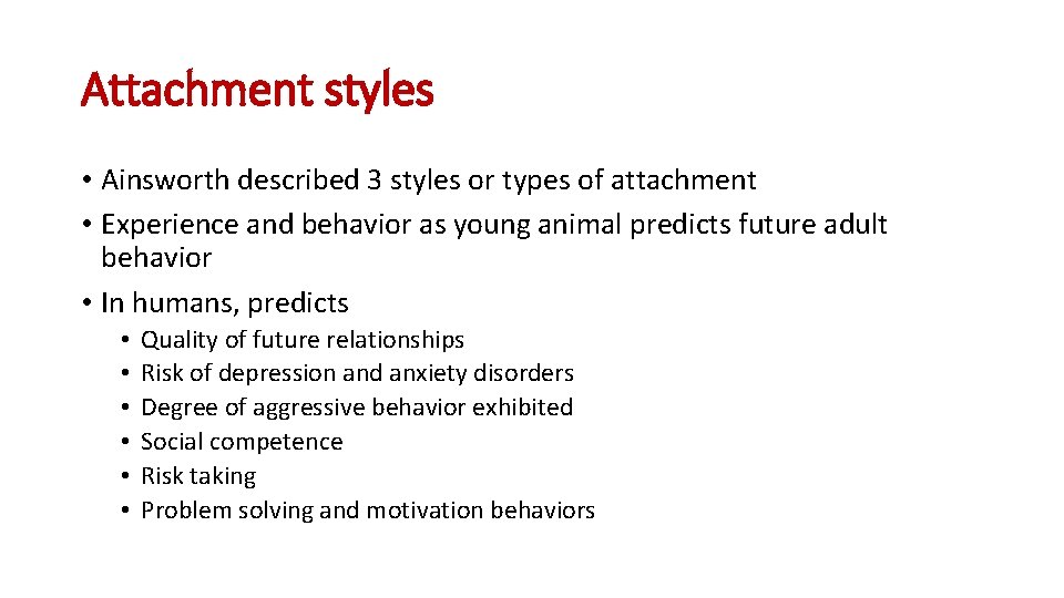 Attachment styles • Ainsworth described 3 styles or types of attachment • Experience and