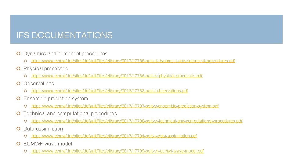 IFS DOCUMENTATIONS Dynamics and numerical procedures https: //www. ecmwf. int/sites/default/files/elibrary/2017/17735 -part-iii-dynamics-and-numerical-procedures. pdf Physical processes
