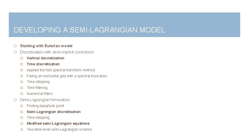 DEVELOPING A SEMI-LAGRANGIAN MODEL Starting with Eulerian model Discretisation with semi-implicit corrections Vertical discretisation