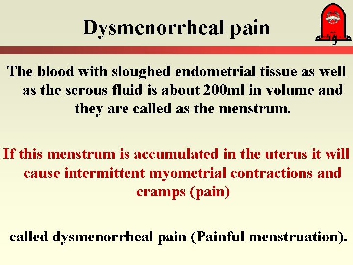Dysmenorrheal pain The blood with sloughed endometrial tissue as well as the serous fluid