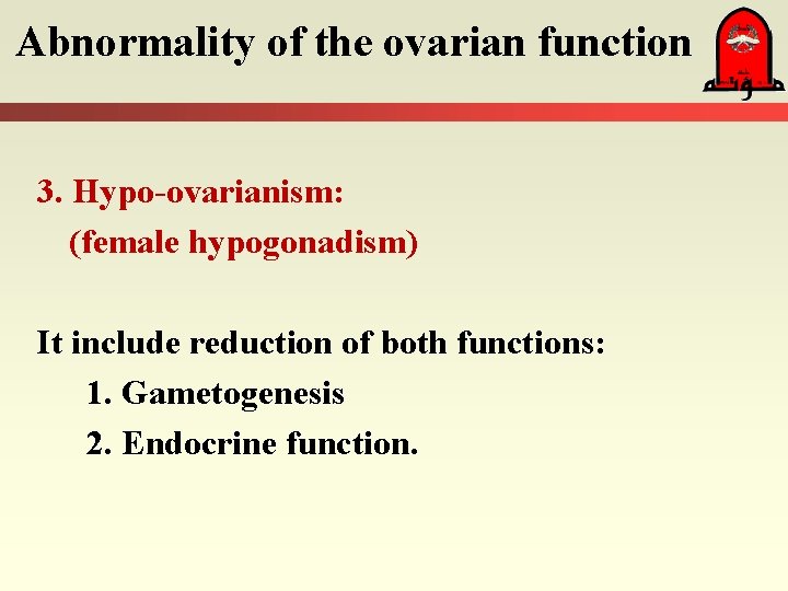 Abnormality of the ovarian function 3. Hypo-ovarianism: (female hypogonadism) It include reduction of both