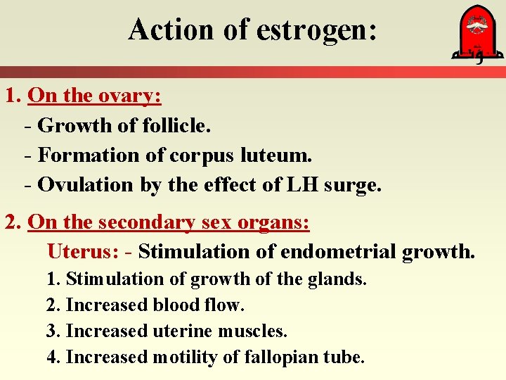 Action of estrogen: 1. On the ovary: - Growth of follicle. - Formation of