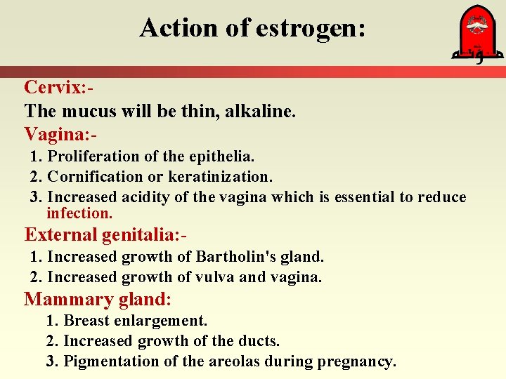 Action of estrogen: Cervix: The mucus will be thin, alkaline. Vagina: 1. Proliferation of