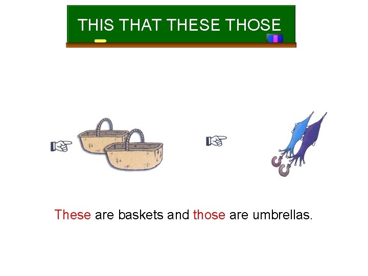 THIS THAT THESE THOSE These are baskets and those are umbrellas. 