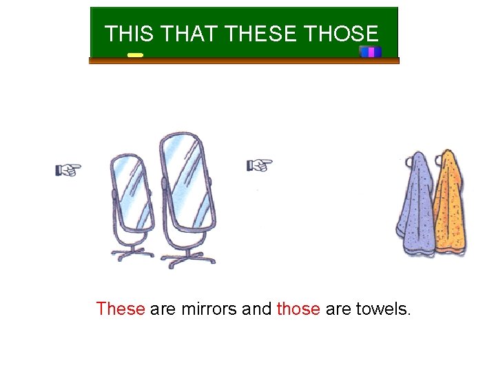 THIS THAT THESE THOSE These are mirrors and those are towels. 