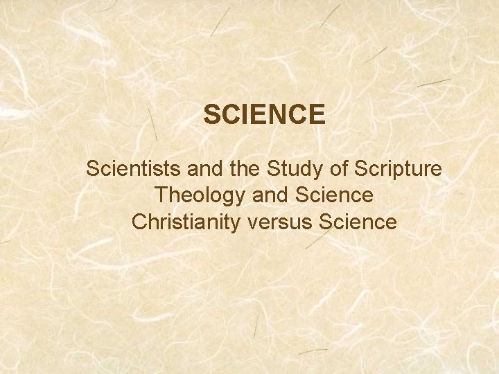 SCIENCE Scientists and the Study of Scripture Theology and Science Christianity versus Science 