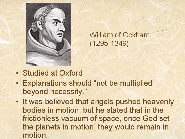 William of Ockham (1295 -1349) • Studied at Oxford • Explanations should “not be