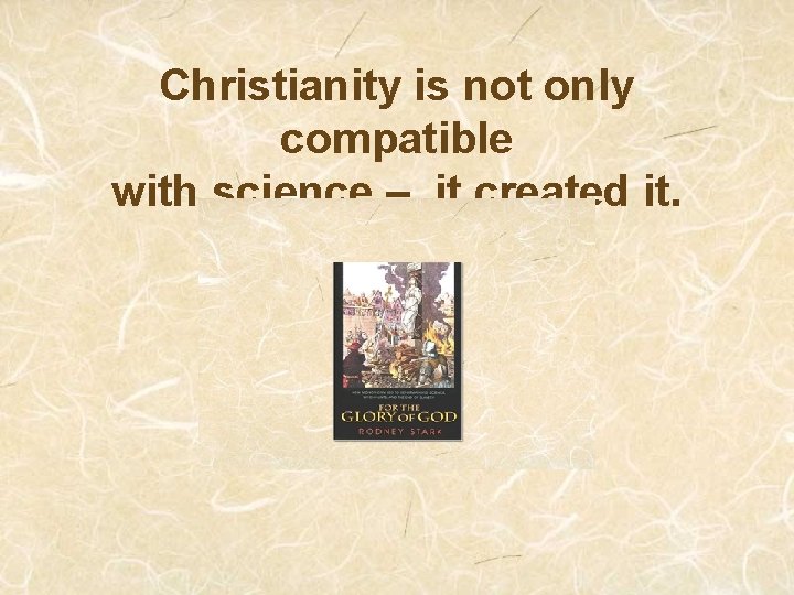 Christianity is not only compatible with science – it created it. 