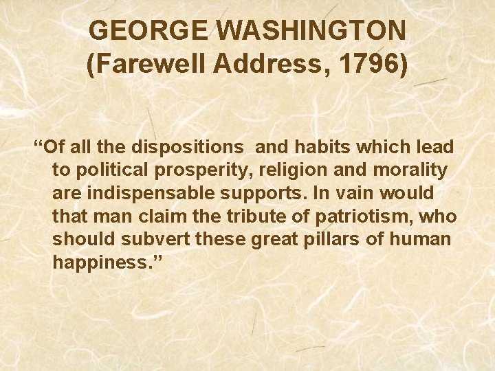 GEORGE WASHINGTON (Farewell Address, 1796) “Of all the dispositions and habits which lead to