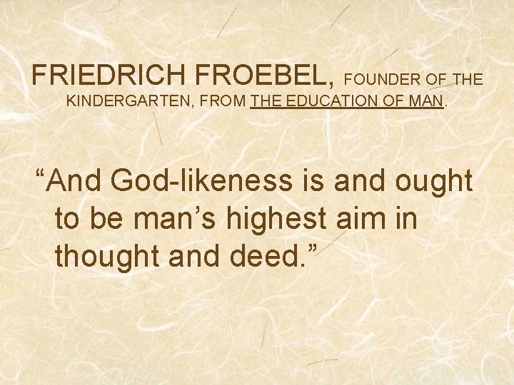 FRIEDRICH FROEBEL, FOUNDER OF THE KINDERGARTEN, FROM THE EDUCATION OF MAN. “And God-likeness is