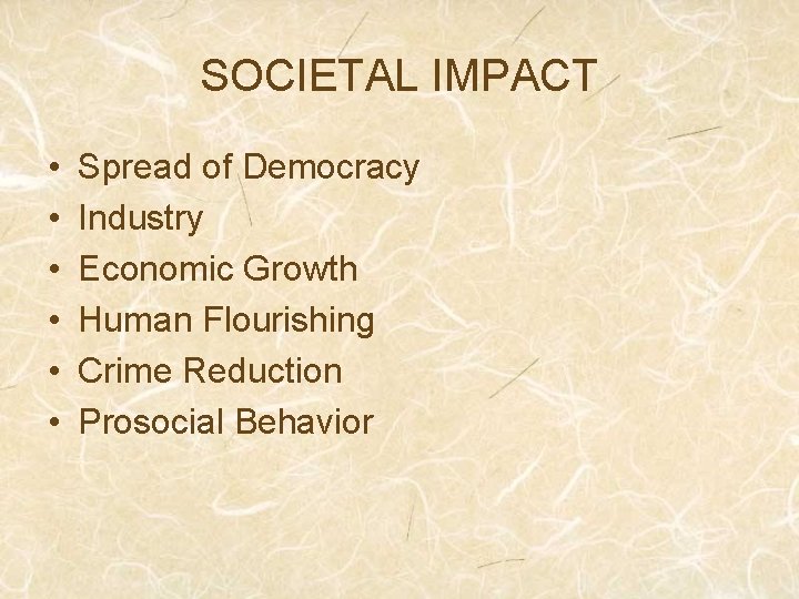 SOCIETAL IMPACT • • • Spread of Democracy Industry Economic Growth Human Flourishing Crime
